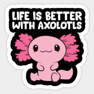 Life Is Better With Axolotls Sticker